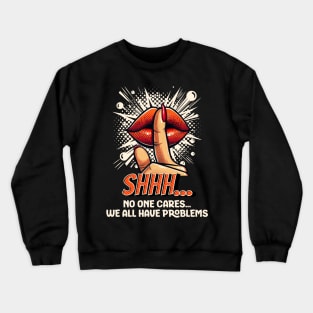 Shhh...No one Cares, Sarcasm Crewneck Sweatshirt